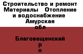 Строительство и ремонт Материалы - Отопление и водоснабжение. Амурская обл.,Благовещенский р-н